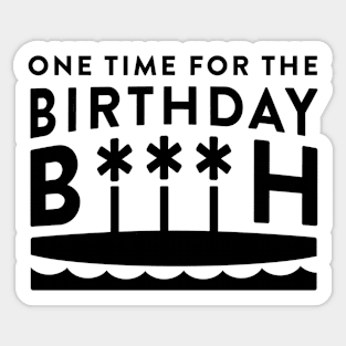 One Time For The Birthday Bitch - Black Sticker